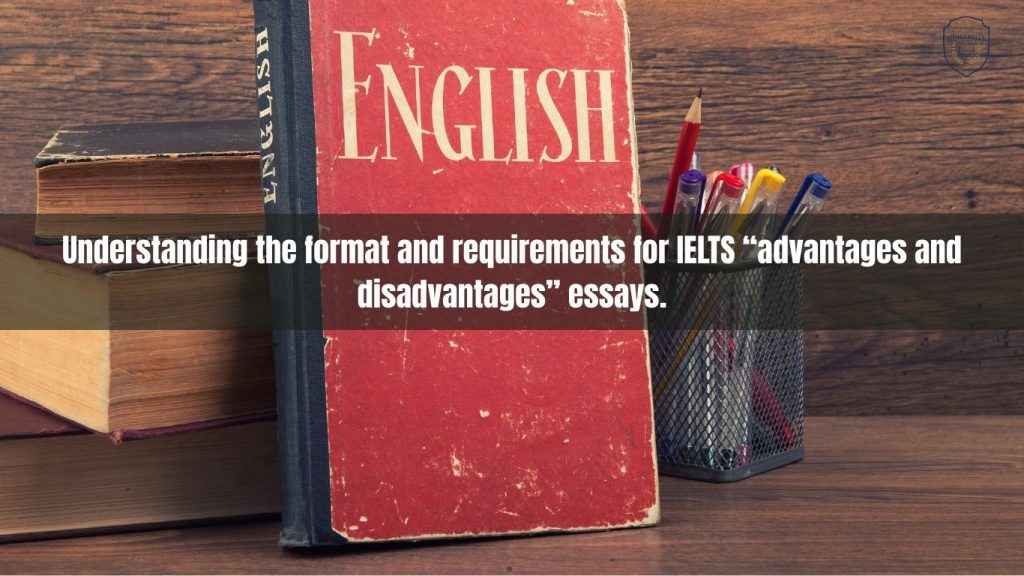 Understanding the format and requirements for IELTS "advantages and disadvantages" essays.
