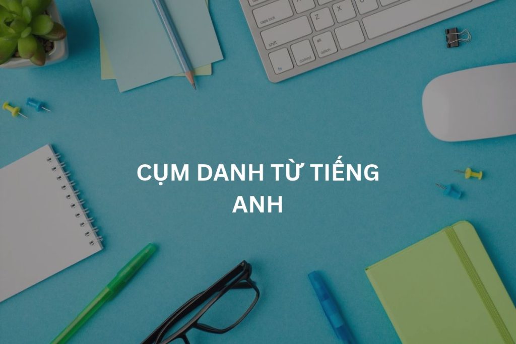 Cụm danh từ tiếng Anh